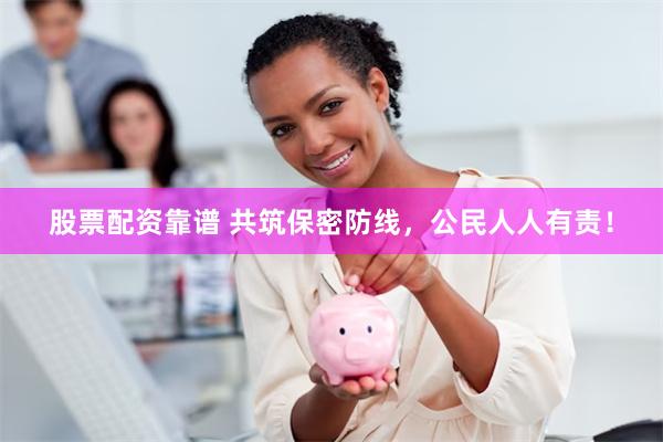 股票配资靠谱 共筑保密防线，公民人人有责！