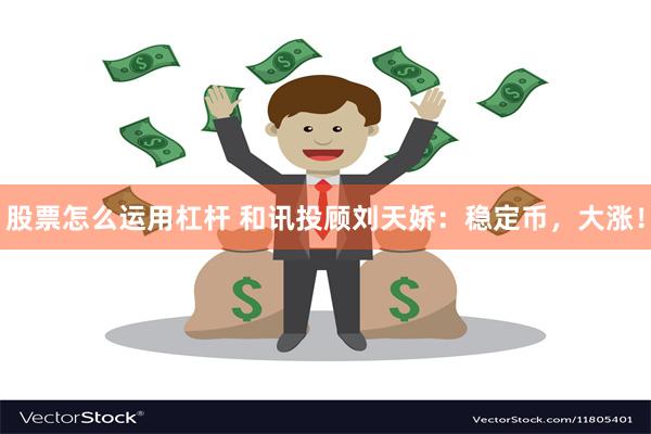 股票怎么运用杠杆 和讯投顾刘天娇：稳定币，大涨！
