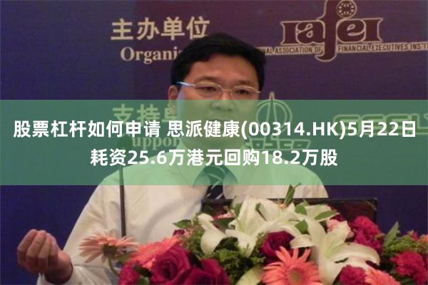 股票杠杆如何申请 思派健康(00314.HK)5月22日耗资25.6万港元回购18.2万股