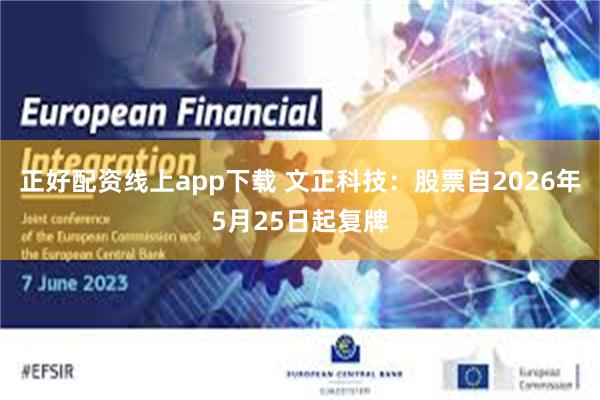 正好配资线上app下载 文正科技：股票自2026年5月25日起复牌