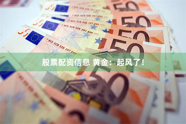 股票配资信息 黄金：起风了！