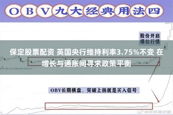 保定股票配资 英国央行维持利率3.75%不变 在增长与通胀间寻求政策平衡
