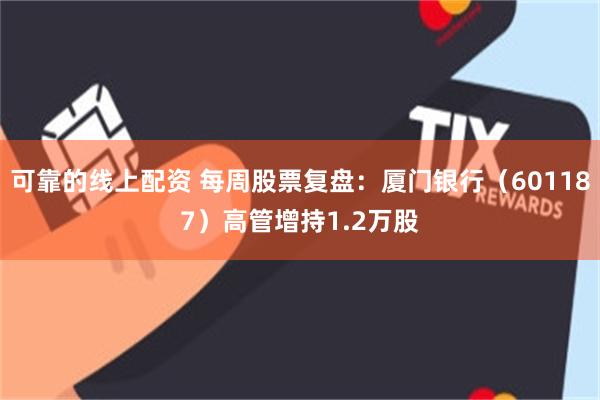 可靠的线上配资 每周股票复盘：厦门银行（601187）高管增持1.2万股