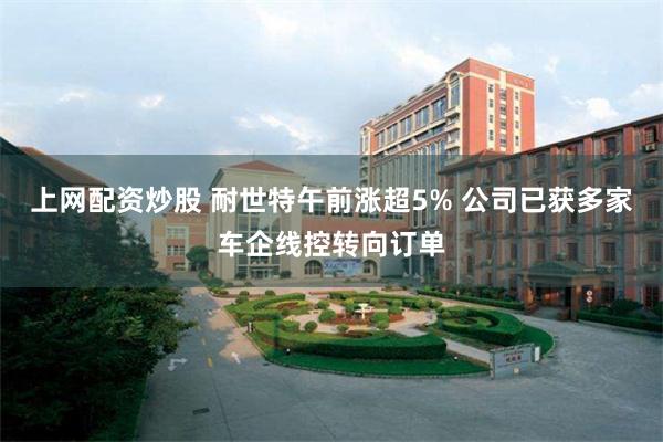 上网配资炒股 耐世特午前涨超5% 公司已获多家车企线控转向订单