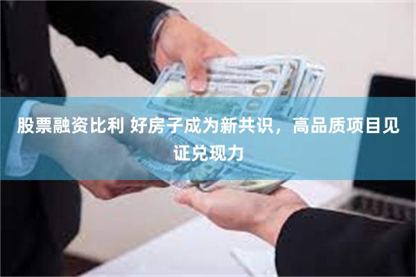 股票融资比利 好房子成为新共识，高品质项目见证兑现力