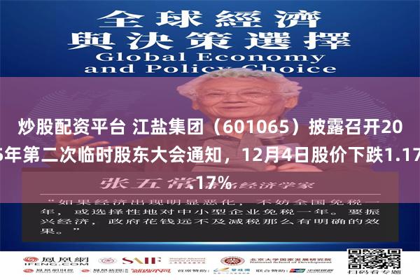 炒股配资平台 江盐集团（601065）披露召开2025年第二次临时股东大会通知，12月4日股价下跌1.17%