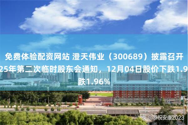 免费体验配资网站 澄天伟业（300689）披露召开2025年第二次临时股东会通知，12月04日股价下跌1.96%
