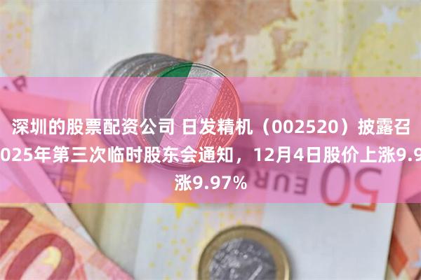 深圳的股票配资公司 日发精机（002520）披露召开2025年第三次临时股东会通知，12月4日股价上涨9.97%