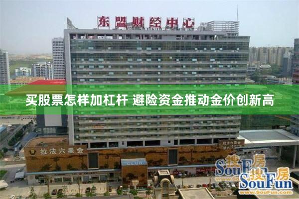 买股票怎样加杠杆 避险资金推动金价创新高