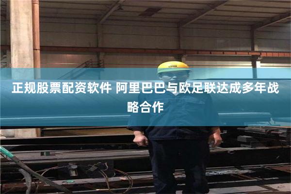 正规股票配资软件 阿里巴巴与欧足联达成多年战略合作