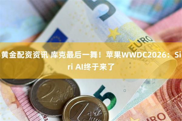 黄金配资资讯 库克最后一舞！苹果WWDC2026：Siri AI终于来了