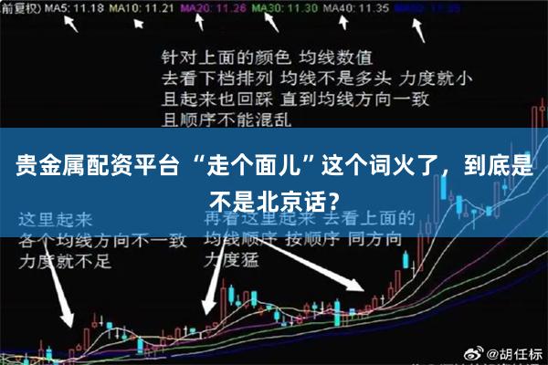 贵金属配资平台 “走个面儿”这个词火了，到底是不是北京话？