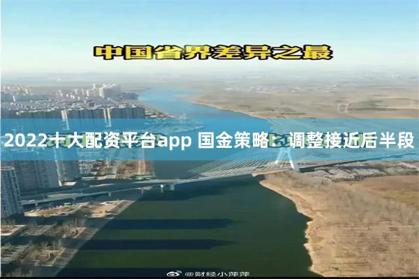 2022十大配资平台app 国金策略:调整接近后半段