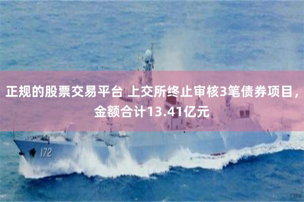 正规的股票交易平台 上交所终止审核3笔债券项目，金额合计13.41亿元