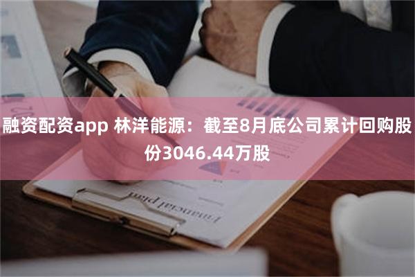 融资配资app 林洋能源：截至8月底公司累计回购股份3046.44万股
