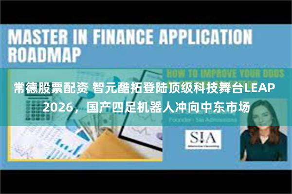 常德股票配资 智元酷拓登陆顶级科技舞台LEAP 2026，国产四足机器人冲向中东市场
