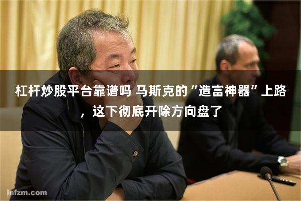 杠杆炒股平台靠谱吗 马斯克的“造富神器”上路，这下彻底开除方向盘了