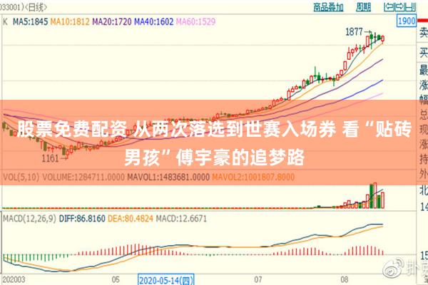 股票免费配资 从两次落选到世赛入场券 看“贴砖男孩”傅宇豪的追梦路