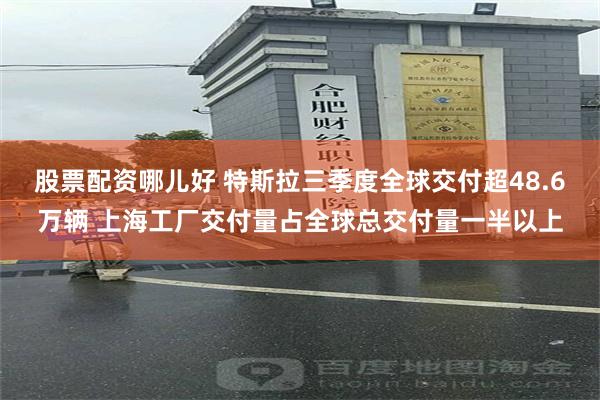 股票配资哪儿好 特斯拉三季度全球交付超48.6万辆 上海工厂交付量占全球总交付量一半以上