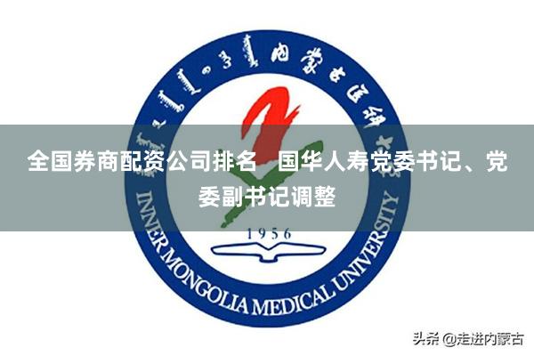 全国券商配资公司排名   国华人寿党委书记、党委副书记调整