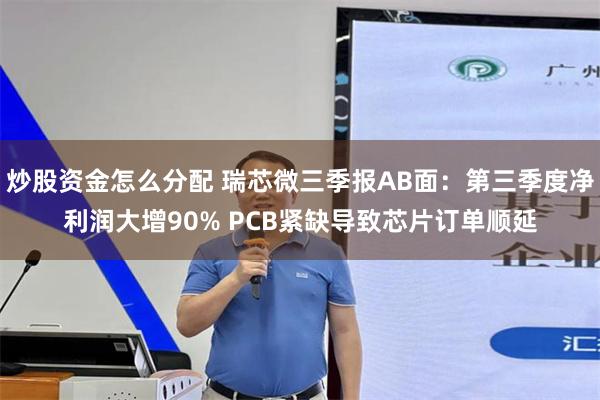 炒股资金怎么分配 瑞芯微三季报AB面：第三季度净利润大增90% PCB紧缺导致芯片订单顺延